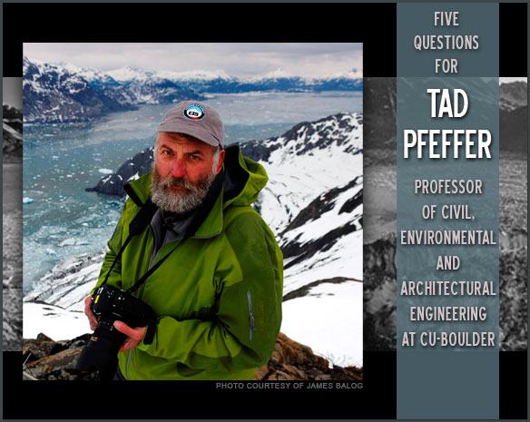 Five questions for Tad Pfeffer, Professor of civil, environmental and architectural engineering at CU-Boulder